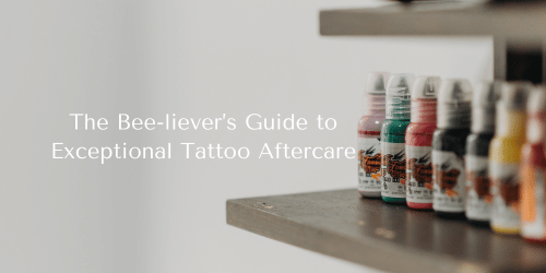 The Bee-liever’s Guide to Exceptional Tattoo Aftercare