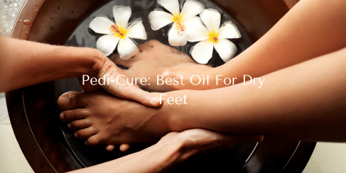 Pedi-Cure: Best Oil For Dry Feet