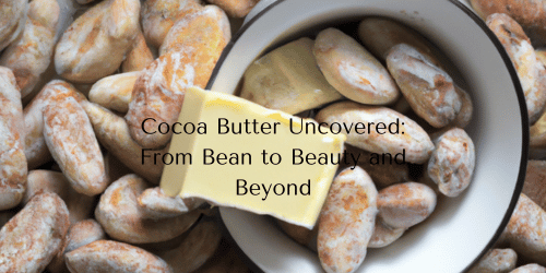 Cocoa Butter Uncovered: From Bean to Beauty and Beyond