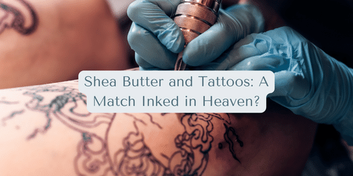 Shea Butter and Tattoos: A Match Inked in Heaven?