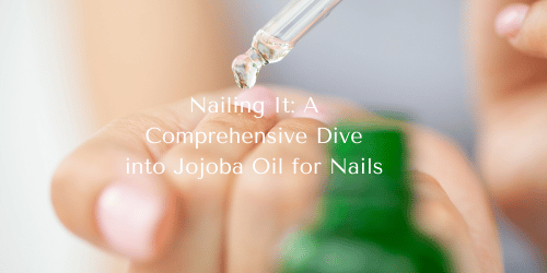 Nailing It: A Comprehensive Dive into Jojoba Oil for Nails