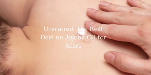 Unscarred: The Real Deal on Jojoba Oil for Scars