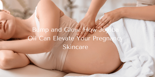 Bump and Glow: How Jojoba Oil Can Elevate Your Pregnancy Skincare