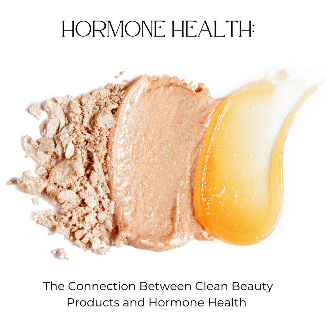 The Connection Between Clean Beauty Products and Hormone Health: Why Making the Switch is Vital for Your Well-Being